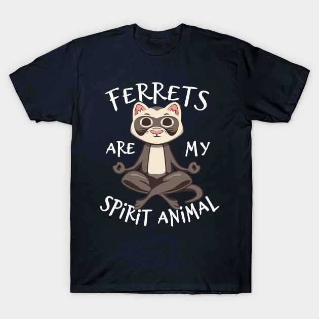 Ferret Lover Gift - Ferrets Are My Spirit Animal T-Shirt by propellerhead